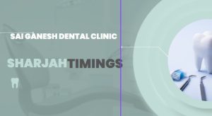 Sai Ganesh Dental Clinic Sharjah Timings